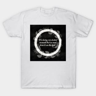 It is during our darkest moments that we must focus to see the light. T-Shirt